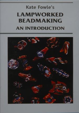 Lampworked Beadmaking, an Introduction, by Kate Fowle