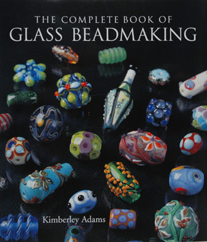 The Complete Book of Glass Beadmaking